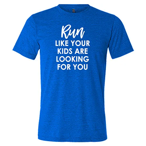 Run Like Your Kids Are Looking For You Shirt Unisex
